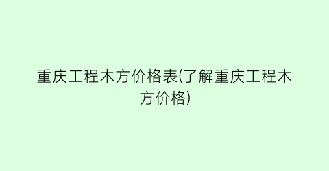 重庆工程木方价格表(了解重庆工程木方价格)