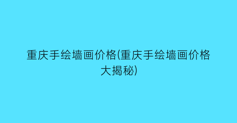 重庆手绘墙画价格(重庆手绘墙画价格大揭秘)