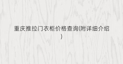 重庆推拉门衣柜价格查询(附详细介绍)