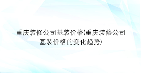 重庆装修公司基装价格(重庆装修公司基装价格的变化趋势)