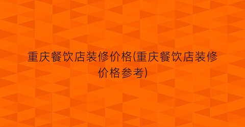 “重庆餐饮店装修价格(重庆餐饮店装修价格参考)