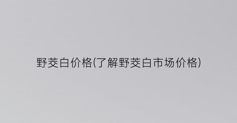 野茭白价格(了解野茭白市场价格)