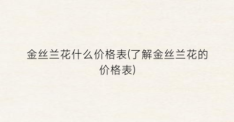 金丝兰花什么价格表(了解金丝兰花的价格表)