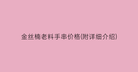 金丝楠老料手串价格(附详细介绍)
