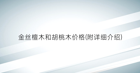 金丝檀木和胡桃木价格(附详细介绍)