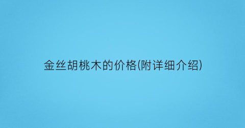 金丝胡桃木的价格(附详细介绍)