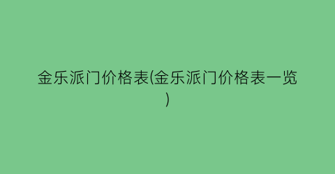 金乐派门价格表(金乐派门价格表一览)