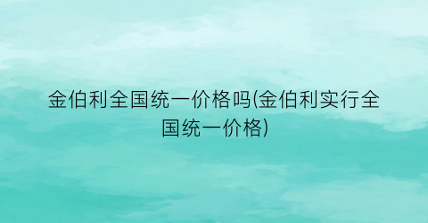 金伯利全国统一价格吗(金伯利实行全国统一价格)