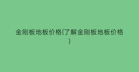 金刚板地板价格(了解金刚板地板价格)