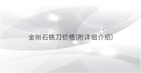 金刚石铣刀价格(附详细介绍)