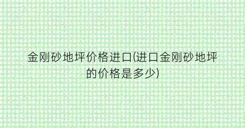 金刚砂地坪价格进口(进口金刚砂地坪的价格是多少)