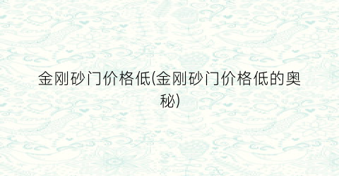 “金刚砂门价格低(金刚砂门价格低的奥秘)
