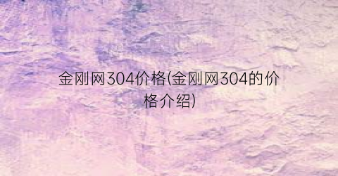 金刚网304价格(金刚网304的价格介绍)