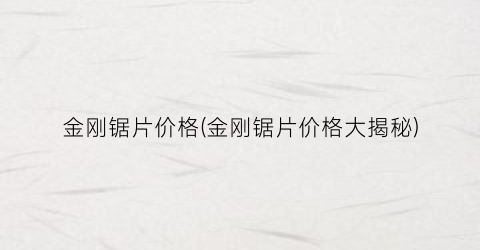 金刚锯片价格(金刚锯片价格大揭秘)