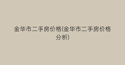 金华市二手房价格(金华市二手房价格分析)