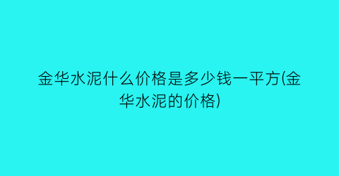金华水泥什么价格是多少钱一平方(金华水泥的价格)