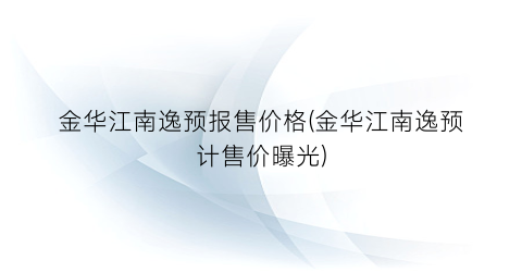 金华江南逸预报售价格(金华江南逸预计售价曝光)