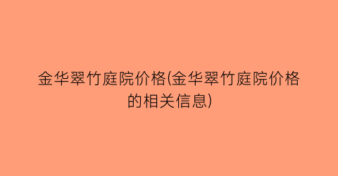 金华翠竹庭院价格(金华翠竹庭院价格的相关信息)