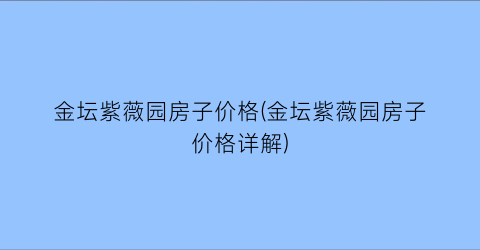 金坛紫薇园房子价格(金坛紫薇园房子价格详解)