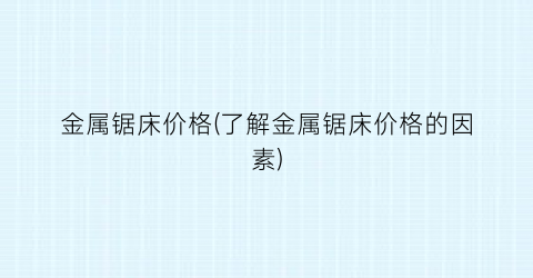 金属锯床价格(了解金属锯床价格的因素)