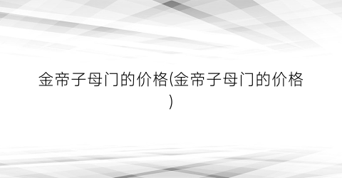 金帝子母门的价格(金帝子母门的价格)