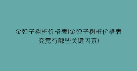 金弹子树桩价格表(金弹子树桩价格表究竟有哪些关键因素)