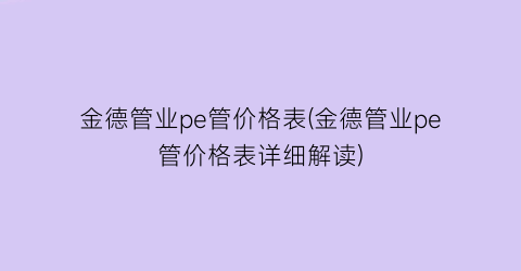 金德管业pe管价格表(金德管业pe管价格表详细解读)