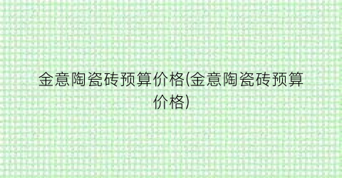 金意陶瓷砖预算价格(金意陶瓷砖预算价格)