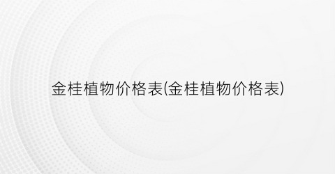 金桂植物价格表(金桂植物价格表)
