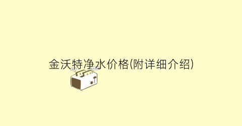 金沃特净水价格(附详细介绍)