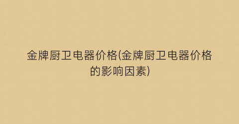 金牌厨卫电器价格(金牌厨卫电器价格的影响因素)