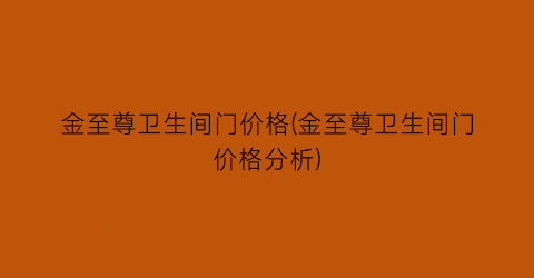 金至尊卫生间门价格(金至尊卫生间门价格分析)