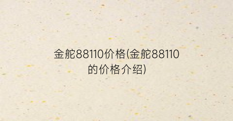 金舵88110价格(金舵88110的价格介绍)