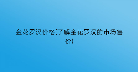 金花罗汉价格(了解金花罗汉的市场售价)