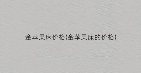 金苹果床价格(金苹果床的价格)
