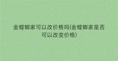 金螳螂家可以改价格吗(金螳螂家是否可以改变价格)