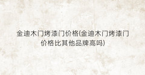 金迪木门烤漆门价格(金迪木门烤漆门价格比其他品牌高吗)
