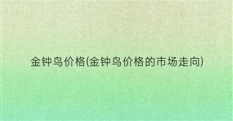 金钟鸟价格(金钟鸟价格的市场走向)