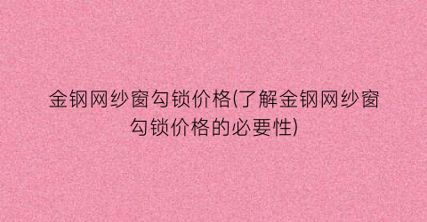 金钢网纱窗勾锁价格(了解金钢网纱窗勾锁价格的必要性)