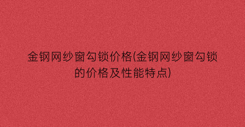 金钢网纱窗勾锁价格(金钢网纱窗勾锁的价格及性能特点)