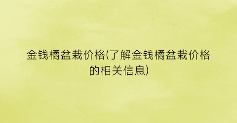 金钱橘盆栽价格(了解金钱橘盆栽价格的相关信息)