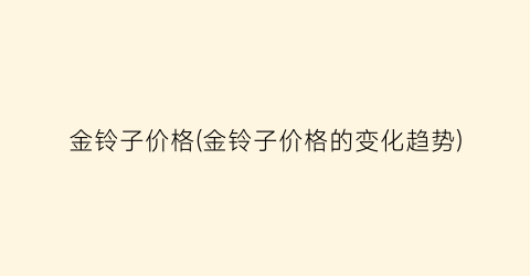 金铃子价格(金铃子价格的变化趋势)