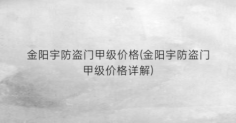 金阳宇防盗门甲级价格(金阳宇防盗门甲级价格详解)