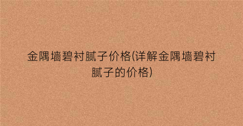 金隅墙碧衬腻子价格(详解金隅墙碧衬腻子的价格)