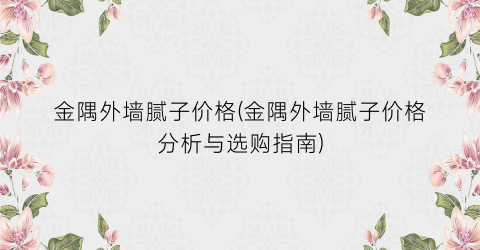 金隅外墙腻子价格(金隅外墙腻子价格分析与选购指南)