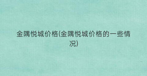 金隅悦城价格(金隅悦城价格的一些情况)