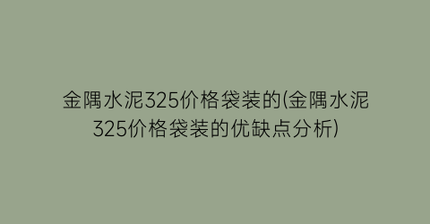 “金隅水泥325价格袋装的(金隅水泥325价格袋装的优缺点分析)