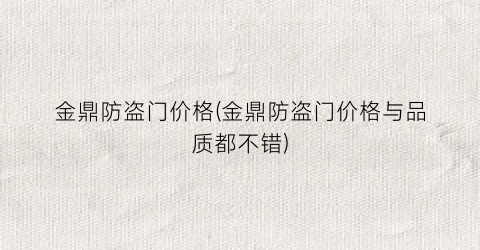 金鼎防盗门价格(金鼎防盗门价格与品质都不错)