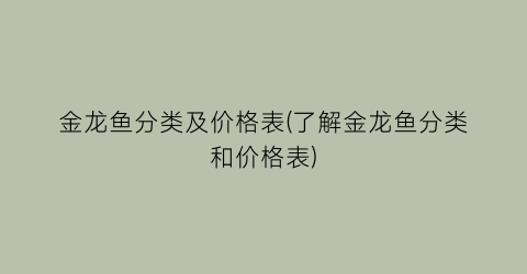 金龙鱼分类及价格表(了解金龙鱼分类和价格表)