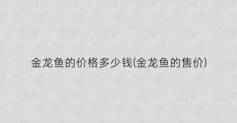 金龙鱼的价格多少钱(金龙鱼的售价)